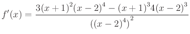 $\displaystyle f'(x)=\dfrac{{3(x+1)}^{2}{(x-2)}^{4}-{(x+1)}^{3}4{(x-2)}^{3}}{{({(x-2)}^{4})}^{2}}
$
