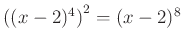 $ \left((x-2)^{4}\right)^{2}=(x-2)^{8}$