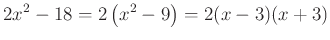 $\displaystyle 2x^{2}-18=2\left(x^{2}-9\right)=2(x-3)(x+3)
$