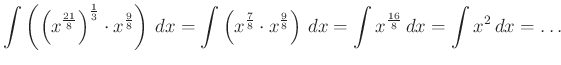 $\displaystyle \int \left(\left(x^{\frac{21}{8}}\right)^{\frac{1}{3}}\cdot x^{\f...
... x^{\frac{9}{8}}\right) \,dx=\int x^{\frac{16}{8}} \,dx=\int x^{2} \,dx=\ldots
$