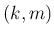 $ (k,m)$