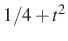 $ 1/4+t^2$
