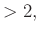 $\displaystyle >2,$