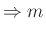 $\displaystyle \Rightarrow m$