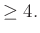 $\displaystyle \ge 4.$