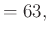 $\displaystyle =63,$