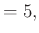 $\displaystyle =5,$