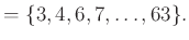 $\displaystyle =\{ 3, 4, 6, 7, \ldots , 63\}.$