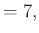 $\displaystyle =7,$