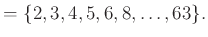 $\displaystyle =\{ 2, 3, 4, 5, 6, 8, \ldots, 63\}.$