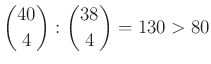 $ \binom{40}{4}:\binom{38}{4}=130>80$