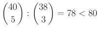 $ \binom{40}{5}:\binom{38}{3}=78<80$