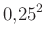 $ {0{,}25}^2$