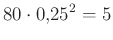 $ 80\cdot 0{,}25^2=5$