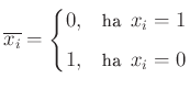 $ \overline{x_i}=\begin{cases}0, & \text{ha }x_i=1\\ [5pt]
1, & \text{ha }x_i=0\end{cases}$