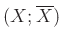 $ (X;\overline{X})$