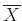 $ \overline{X}$