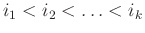$ i_1<i_2<\ldots<i_k$