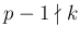 $ p-1\nmid k$