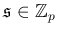 $ \mathfrak{s}\in\mathbb{Z}_p$