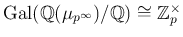 $ \operatorname{Gal}(\mathbb{Q}(\mu_{p^\infty})/\mathbb{Q})\cong\mathbb{Z}_p^\times$