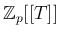 $ \mathbb{Z}_p[[T]]$