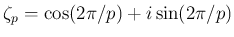 $ \zeta_p=\cos(2\pi/p)+i\sin(2\pi/p)$