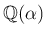 $ \mathbb{Q}(\alpha)$