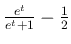 $ \frac{e^t}{e^t+1}-\frac{1}{2}$