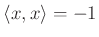 $ \langle x, x\rangle=-1$