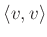 $ \langle v,v\rangle$
