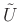 $ \tilde{U}$