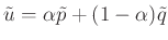 $ \tilde{u}=\alpha \tilde{p}+ (1-\alpha)\tilde{q}$