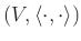 $ \left(V,\langle \cdot,\cdot \rangle\right)$