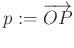 $ p:=\overrightarrow{OP}$