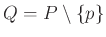 $ Q=P\setminus\{ p\}$