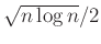 $ \sqrt{n\log n}/2$