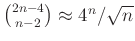 $ \binom{2n-4}{n-2}\approx 4^n/\sqrt{n}$