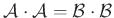 $ \mathcal{A}\cdot\mathcal{A}=\mathcal{B}\cdot\mathcal{B}$