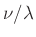 $ \nu / \lambda $
