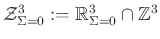 $ \mathcal{Z}^3_{\Sigma =0}:= \mathbb{R}^3_{\Sigma =0} \cap \mathbb{Z}^3$