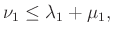 $\displaystyle \nu_1 \le \lambda_1 + \mu_1,$