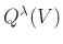 $ Q^{\lambda}(V)$