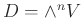 $ D=\wedge ^n V$