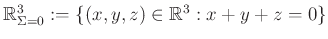 $ \mathbb{R}^3_{\Sigma =0}:=\{(x,y,z) \in \mathbb{R}^3: x+y+z=0 \}$