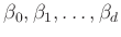 $\beta_0,\beta_1,\ldots,\beta_d$
