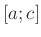 $ \left[a;c\right]$