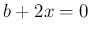 $ b+2x=0$