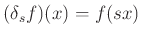 $ (\delta_s f)(x)=f(sx)$