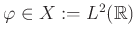 $ \varphi\in X:=L^2(\mathbb{R})$